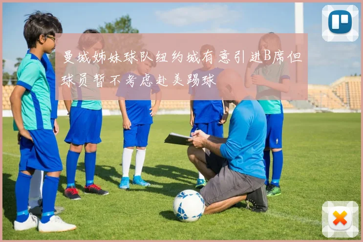 曼城姊妹球队纽约城有意引进B席但球员暂不考虑赴美踢球