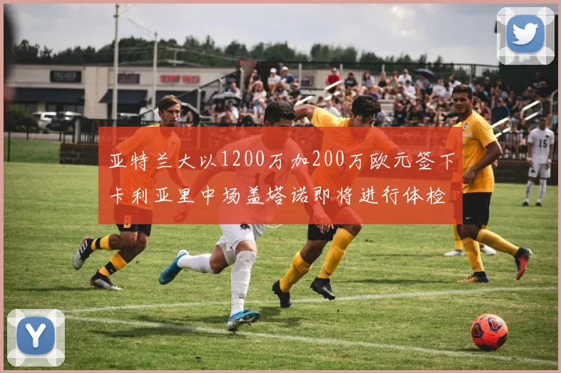亚特兰大以1200万加200万欧元签下卡利亚里中场盖塔诺即将进行体检