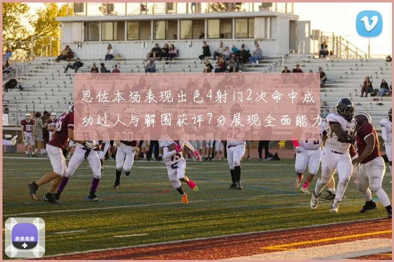 恩佐本场表现出色4射门2次命中成功过人与解围获评7分展现全面能力