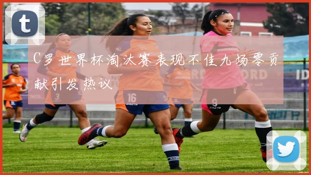 C罗世界杯淘汰赛表现不佳九场零贡献引发热议